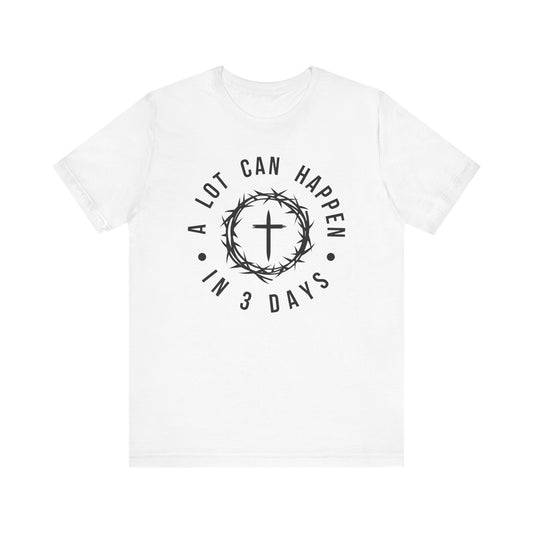 A lot can happen in three days Short Sleeve Tee